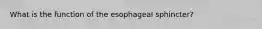 What is the function of the esophageal sphincter?