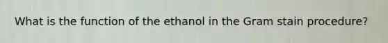 What is the function of the ethanol in the Gram stain procedure?