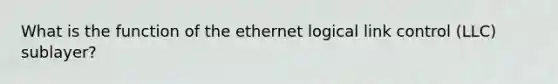 What is the function of the ethernet logical link control (LLC) sublayer?