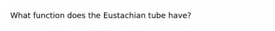 What function does the Eustachian tube have?