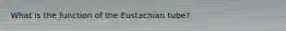 What is the function of the Eustachian tube?