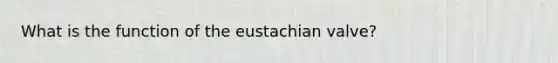 What is the function of the eustachian valve?