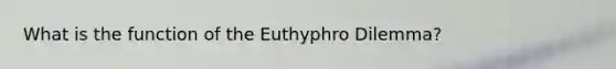 What is the function of the Euthyphro Dilemma?