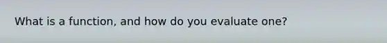 What is a function, and how do you evaluate one?
