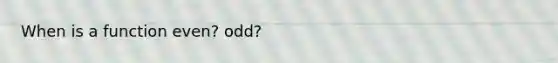 When is a function even? odd?