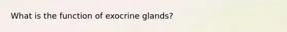 What is the function of exocrine glands?