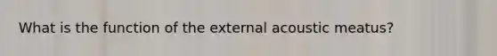 What is the function of the external acoustic meatus?