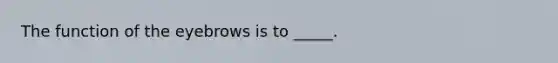 The function of the eyebrows is to _____.