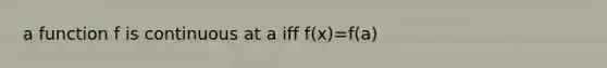 a function f is continuous at a iff f(x)=f(a)