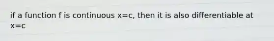 if a function f is continuous x=c, then it is also differentiable at x=c