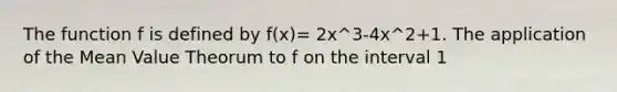 The function f is defined by f(x)= 2x^3-4x^2+1. The application of the Mean Value Theorum to f on the interval 1<x<3 guarntees the existence of a value c, where 1<c<3 such that f'(c)=