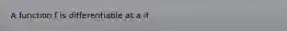 A function f is differentiable at a if