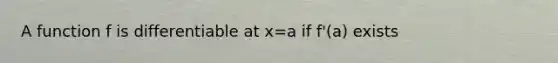 A function f is differentiable at x=a if f'(a) exists