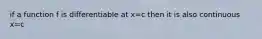 if a function f is differentiable at x=c then it is also continuous x=c