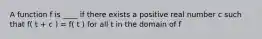 A function f is ____ if there exists a positive real number c such that f( t + c ) = f( t ) for all t in the domain of f