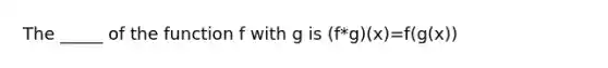 The _____ of the function f with g is (f*g)(x)=f(g(x))