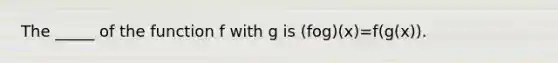 The _____ of the function f with g is (fog)(x)=f(g(x)).