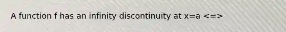 A function f has an infinity discontinuity at x=a