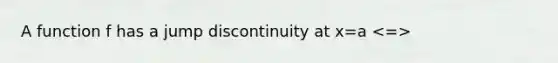 A function f has a jump discontinuity at x=a