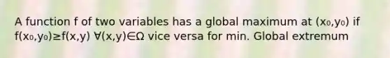 A function f of two variables has a global maximum at (x₀,y₀) if f(x₀,y₀)≥f(x,y) ∀(x,y)∈Ω vice versa for min. Global extremum