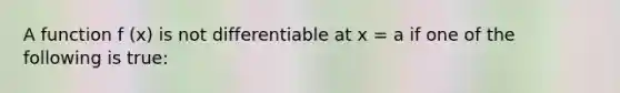 A function f (x) is not differentiable at x = a if one of the following is true: