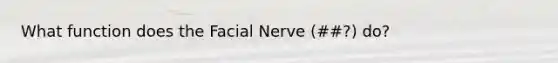 What function does the Facial Nerve (##?) do?