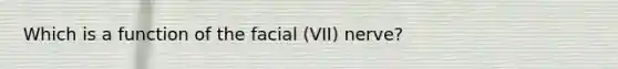 Which is a function of the facial (VII) nerve?