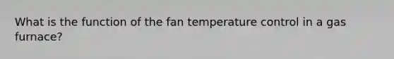 What is the function of the fan temperature control in a gas furnace?