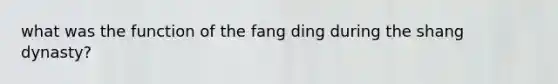 what was the function of the fang ding during the shang dynasty?