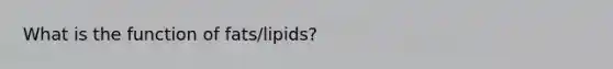 What is the function of fats/lipids?