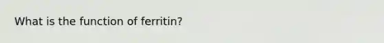 What is the function of ferritin?