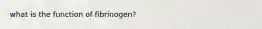 what is the function of fibrinogen?