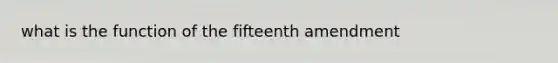 what is the function of the fifteenth amendment