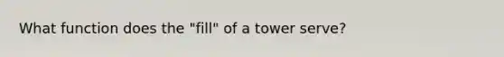 What function does the "fill" of a tower serve?