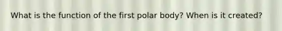 What is the function of the first polar body? When is it created?