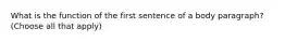 What is the function of the first sentence of a body paragraph? (Choose all that apply)