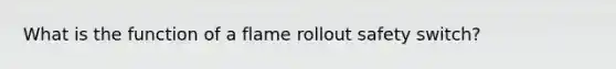 What is the function of a flame rollout safety switch?