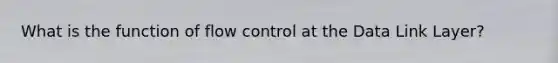 What is the function of flow control at the Data Link Layer?