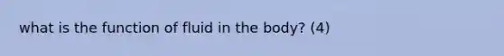 what is the function of fluid in the body? (4)