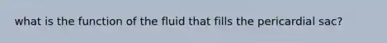 what is the function of the fluid that fills the pericardial sac?