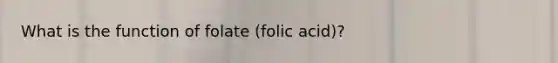 What is the function of folate (folic acid)?