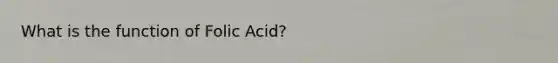 What is the function of Folic Acid?