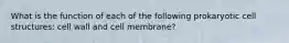 What is the function of each of the following prokaryotic cell structures: cell wall and cell membrane?