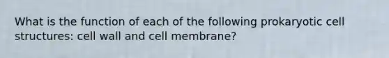 What is the function of each of the following prokaryotic cell structures: cell wall and cell membrane?