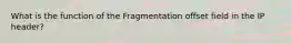 What is the function of the Fragmentation offset field in the IP header?