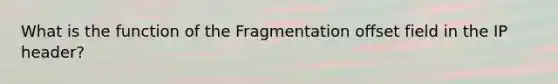 What is the function of the Fragmentation offset field in the IP header?