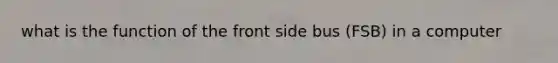 what is the function of the front side bus (FSB) in a computer