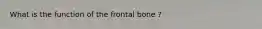 What is the function of the frontal bone ?