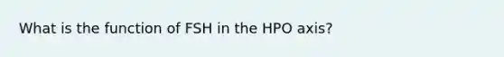 What is the function of FSH in the HPO axis?