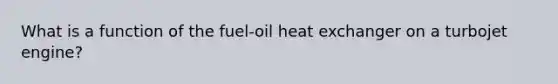 What is a function of the fuel-oil heat exchanger on a turbojet engine?